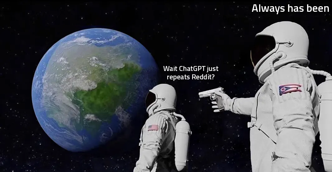 Always Has Been astronaut meme: 'wait, ChatGPT just repeats Reddit?' answered with 'always has been'.