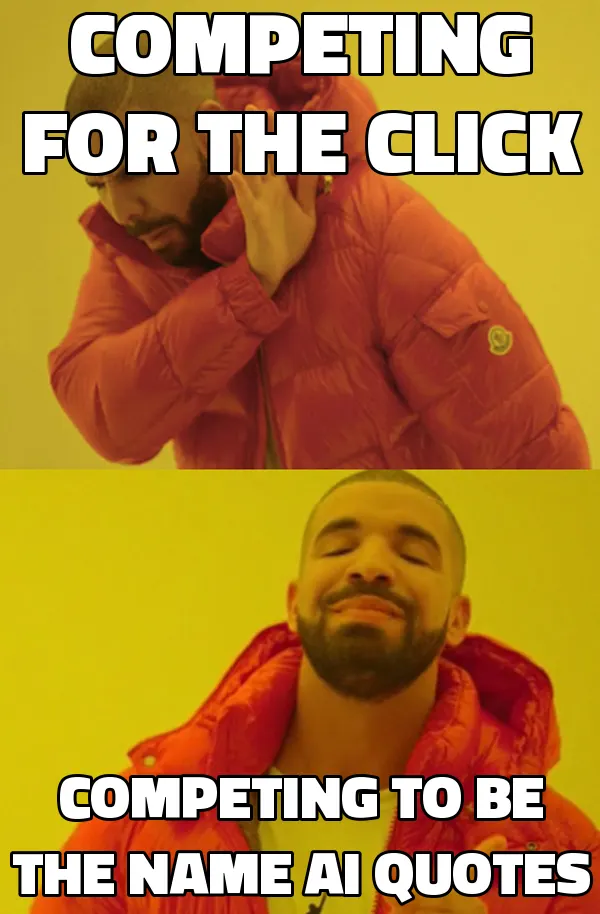 Drake meme: rejecting 'competing for the click', approving 'competing to be the name AI quotes'.