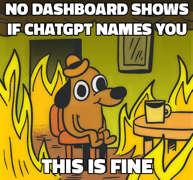 This Is Fine dog meme: no dashboard shows if ChatGPT names you, this is fine.