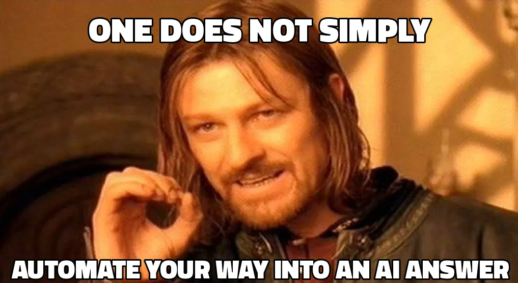Boromir 'one does not simply' meme: one does not simply automate your way into an AI answer.