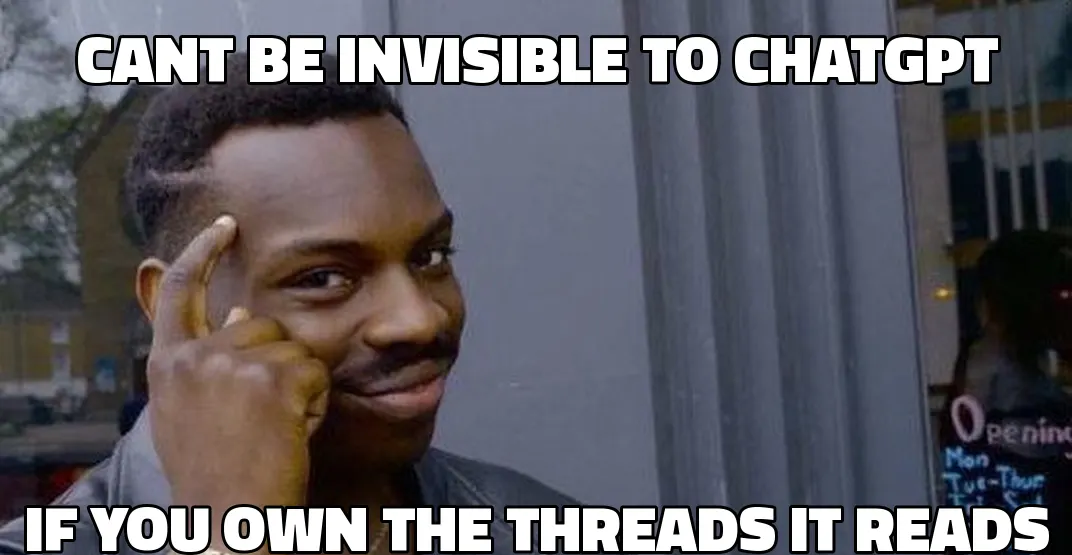 Roll Safe meme: can't be invisible to ChatGPT if you own the threads it reads.
